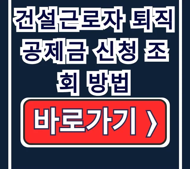 건설근로자 퇴직공제금 신청 조회 방법, 조건 절차 완벽정리