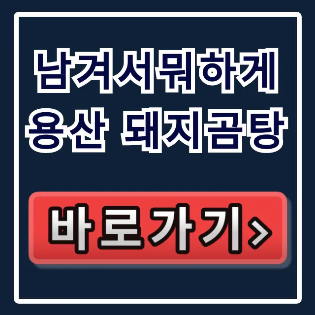 남겨서뭐하게 용산 돼지곰탕! 위치, 간장뼈찜 완벽 가이드