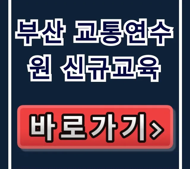 부산 교통연수원 신규교육 신청 방법 & 이수 꿀팁 부산 교통연수원 신규교육 신청 방법 & 이수 꿀팁