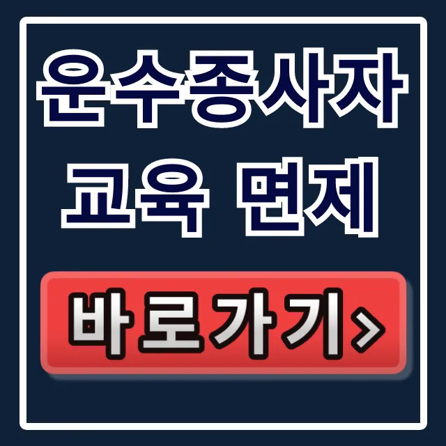 운수종사자 교육 면제 조건 및 신청 꿀팁 운수종사자 교육 면제 조건 및 신청 꿀팁
