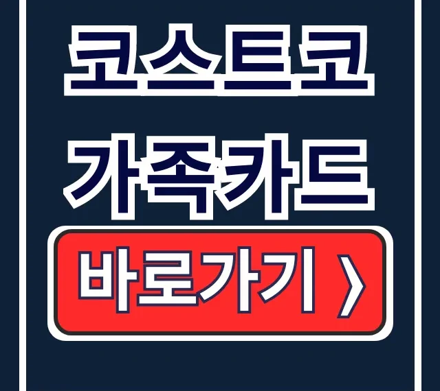 코스트코 가족카드 발급방법 조건 재발급 완벽 가이드 코스트코 가족카드 발급방법 조건 재발급 완벽 가이드