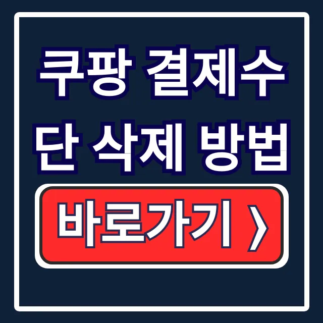 쿠팡 결제수단 삭제 방법! 해킹/유출 완벽 방지 쿠팡 결제수단 삭제 방법! 해킹/유출 완벽 방지