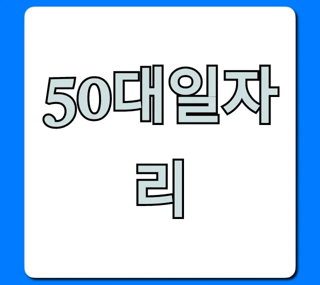50대일자리, 안정적인 재취업 완벽 가이드 50대일자리, 안정적인 재취업 완벽 가이드