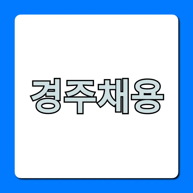 경주채용 꿀팁! 최신 일자리 총정리 경주채용 꿀팁! 최신 일자리 총정리