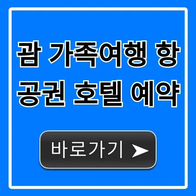 괌 가족여행 항공권 호텔 예약 총정리 꿀팁 괌 가족여행 항공권 호텔 예약 총정리 꿀팁