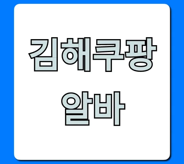 김해쿠팡알바 당일지급 신청 꿀팁 총정리 김해쿠팡알바 당일지급 신청 꿀팁 총정리