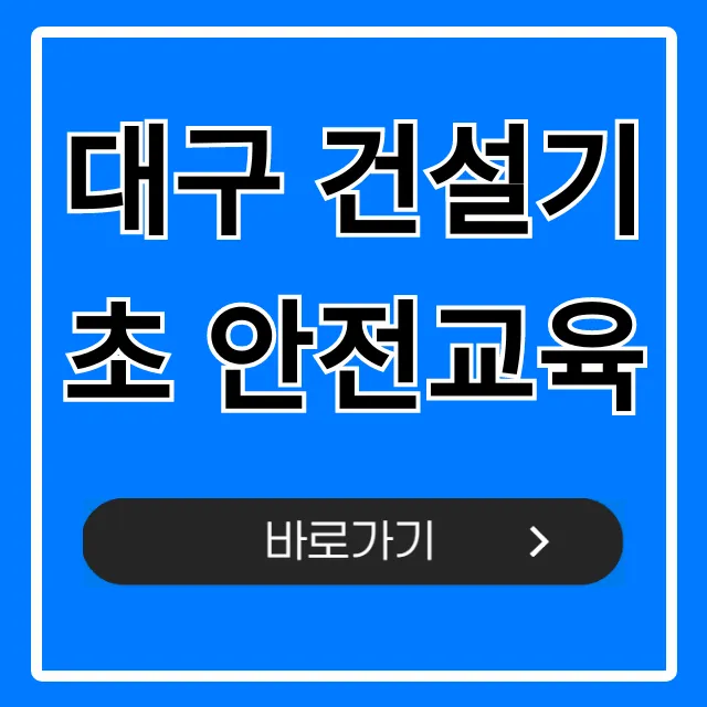 대구 건설기초 안전교육, 비용·시간부터 이수증까지 총정리