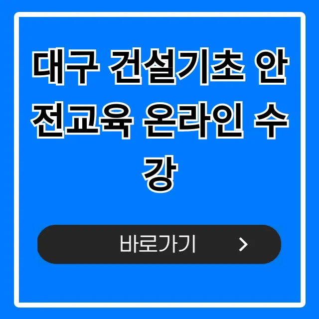 대구 건설기초 안전교육 온라인 수강, 신청부터 이수증까지! 대구 건설기초 안전교육 온라인 수강, 신청부터 이수증까지!