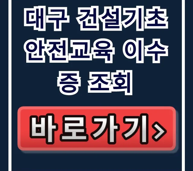 대구 건설기초 안전교육 이수증 조회, 재발급 방법! 대구 건설기초 안전교육 이수증 조회, 재발급 방법!