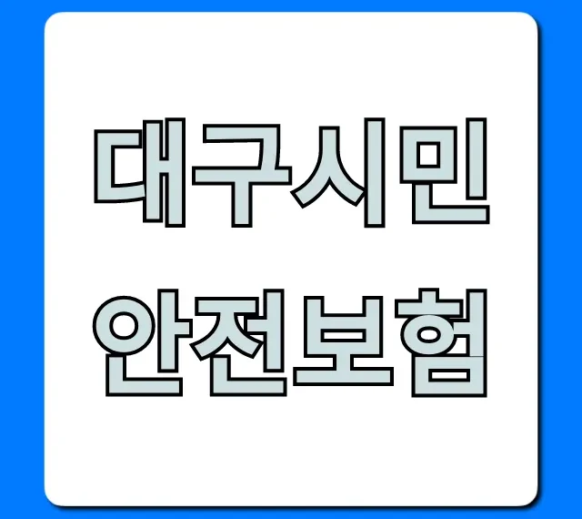 대구시민안전보험 보장 내용 신청 방법 총정리 대구시민안전보험 보장 내용 신청 방법 총정리