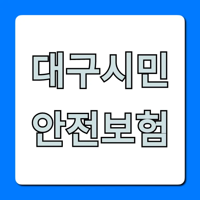 대구시민안전보험 보장 내용 신청 방법 총정리 대구시민안전보험 보장 내용 신청 방법 총정리