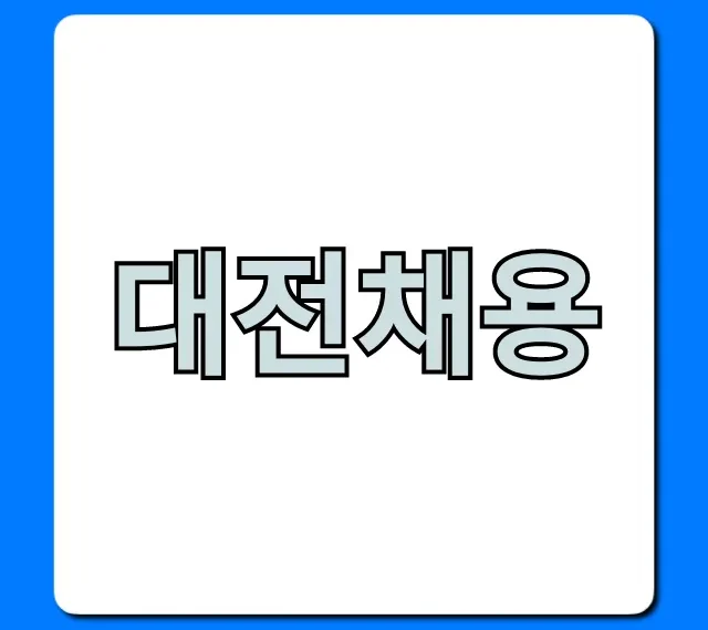 대전채용 2024년 최신 일자리 정보 총정리