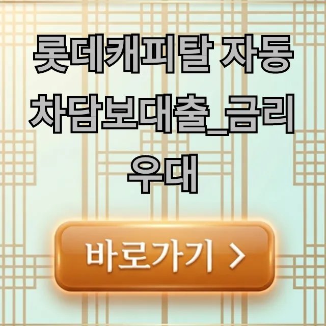 롯데캐피탈 자동차담보대출_금리우대 조건 신청 꿀팁 총정리 롯데캐피탈 자동차담보대출_금리우대 조건 신청 꿀팁 총정리