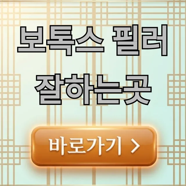 보톡스 필러 잘하는곳, 실패 없는 병원 고르는 꿀팁!