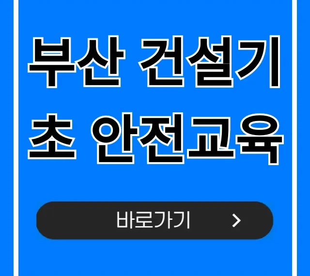 부산 건설기초 안전교육: 필수 이수증 당일 발급 총정리 부산 건설기초 안전교육: 필수 이수증 당일 발급 총정리