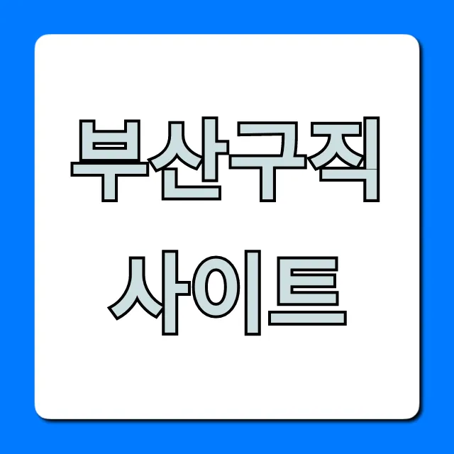 부산구직사이트: 내게 맞는 일자리 빠르게 찾는 법 부산구직사이트: 내게 맞는 일자리 빠르게 찾는 법