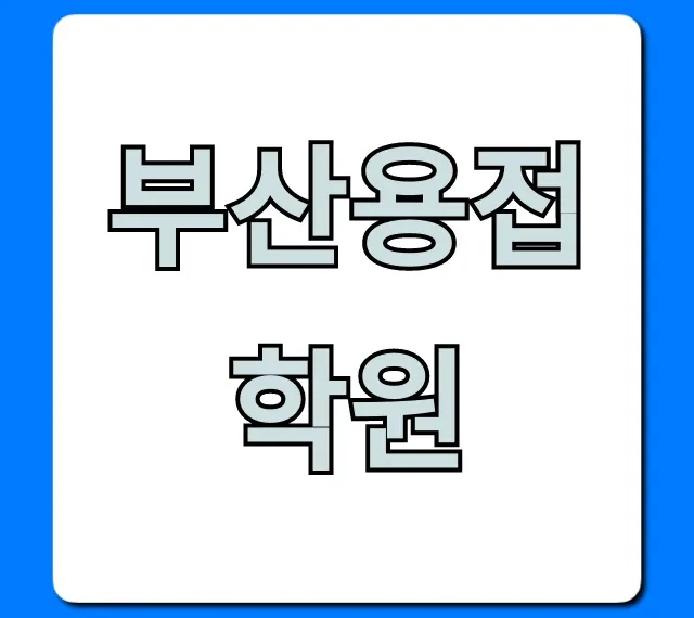 부산용접학원 국비지원! 취업 성공 꿀팁 총정리