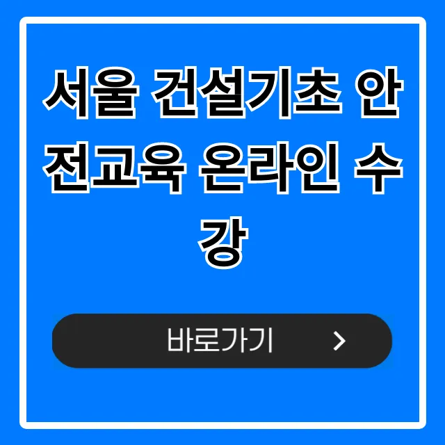 서울 건설기초 안전교육 온라인 수강 즉시 이수 최저가 신청 방법 서울 건설기초 안전교육 온라인 수강 즉시 이수 최저가 신청 방법