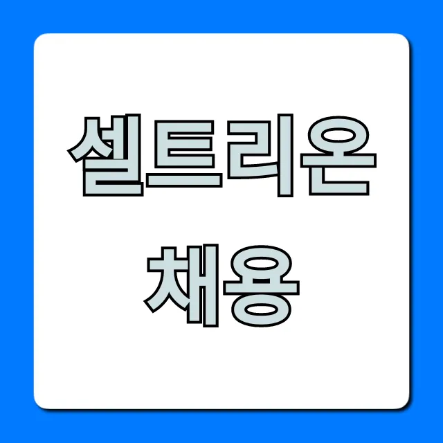 셀트리온채용: 연봉, 합격 전략 완벽 가이드 셀트리온채용: 연봉, 합격 전략 완벽 가이드