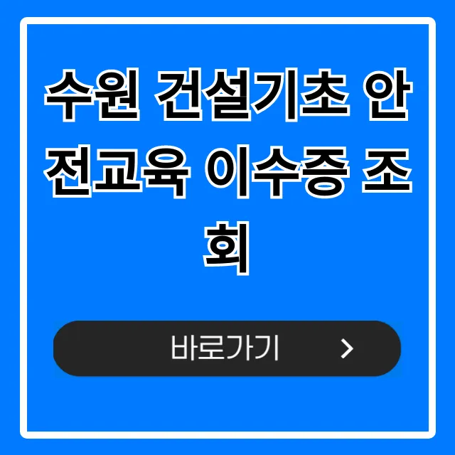 수원 건설기초 안전교육 이수증 조회, 재발급 완벽 가이드 수원 건설기초 안전교육 이수증 조회, 재발급 완벽 가이드
