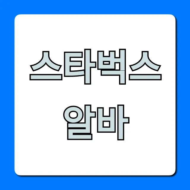 스타벅스알바: 시급, 복지, 지원 총정리 가이드