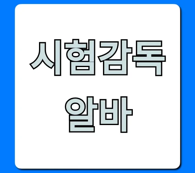 시험감독알바 꿀팁! 신청 방법 총정리 시험감독알바 꿀팁! 신청 방법 총정리