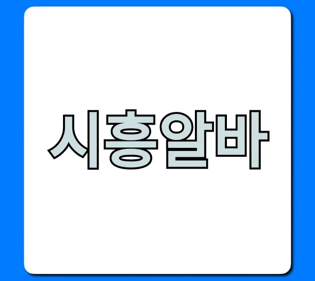 시흥알바 총정리! 고수익 단기 알바 완벽 가이드