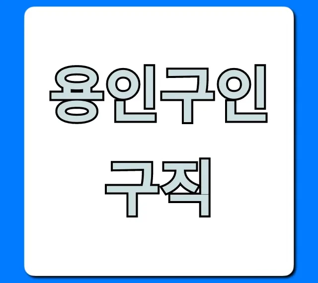 용인구인구직 최신 채용정보 총정리!