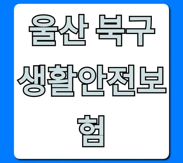 울산 북구 생활안전보험, 혜택 총정리 및 신청 꿀팁 울산 북구 생활안전보험, 혜택 총정리 및 신청 꿀팁