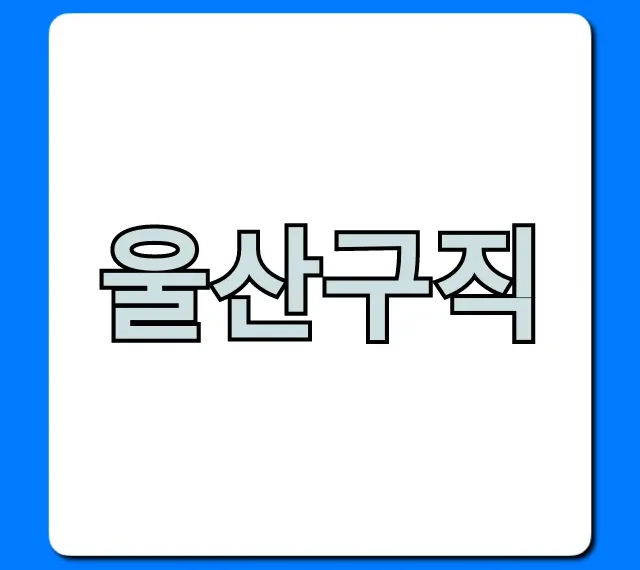 울산구직 완벽 가이드! 취업 성공 꿀팁