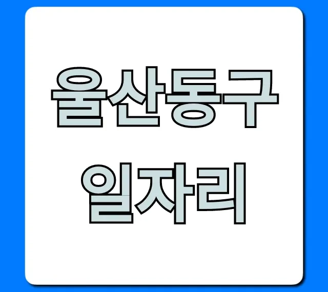울산동구일자리 최신 구인구직 정보 총정리