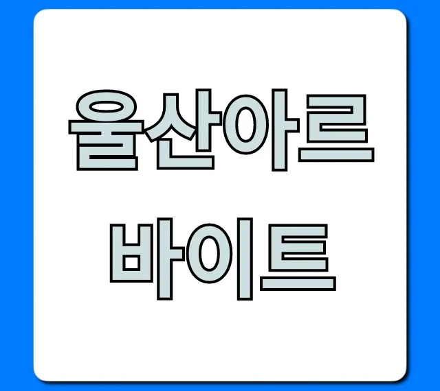 울산아르바이트 주말 단기 고수익 꿀팁! 울산아르바이트 주말 단기 고수익 꿀팁!