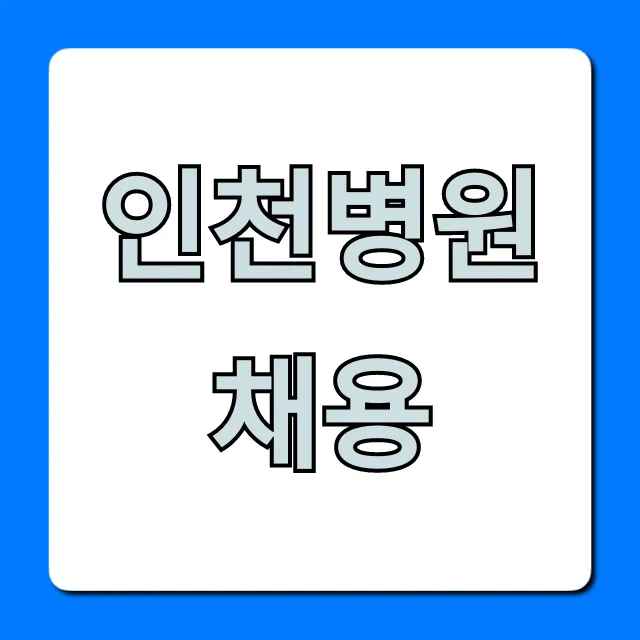 인천병원채용 2024년 합격 전략 총정리