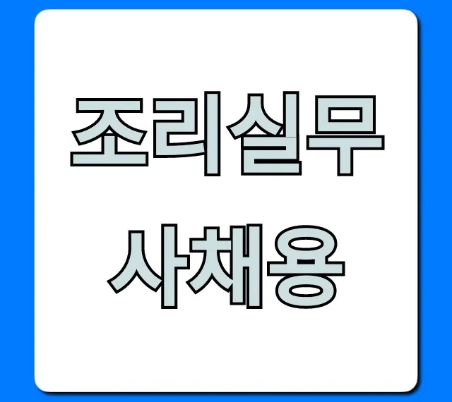조리실무사채용: 지원방법부터 합격 꿀팁까지 총정리