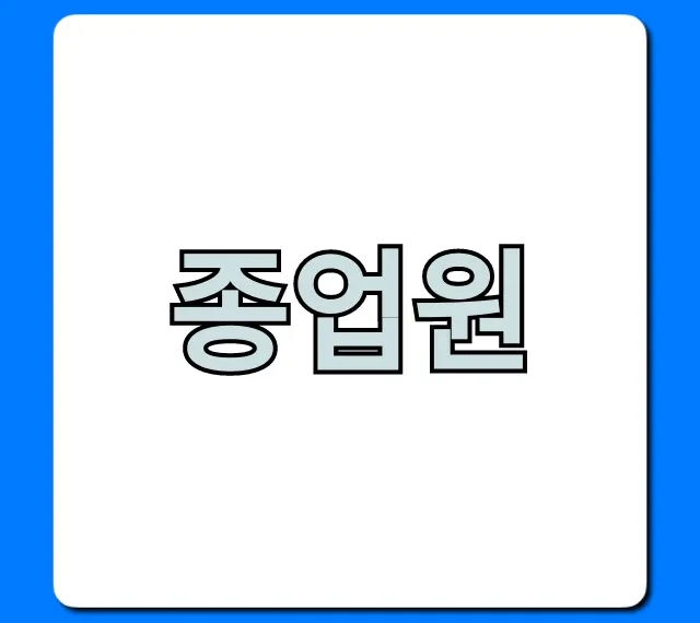 종업원, 근로자 직원 차이 총정리
