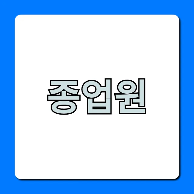 종업원, 근로자 직원 차이 총정리 종업원, 근로자 직원 차이 총정리