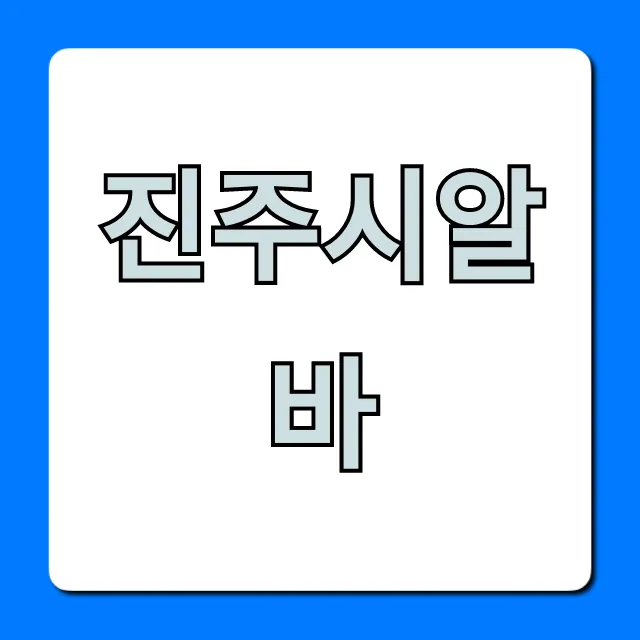 진주시알바 꿀알바 급구! 완벽 총정리 진주시알바 꿀알바 급구! 완벽 총정리