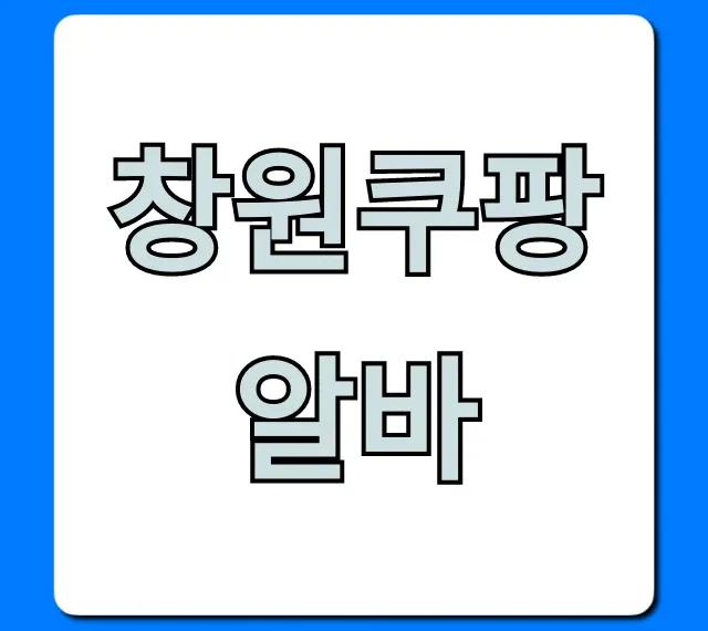 창원쿠팡알바 후기: 급여 & 신청 꿀팁 총정리