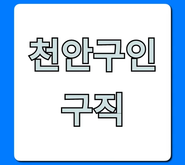 천안구인구직 쉽고 빠른 일자리 꿀팁 총정리 천안구인구직 쉽고 빠른 일자리 꿀팁 총정리
