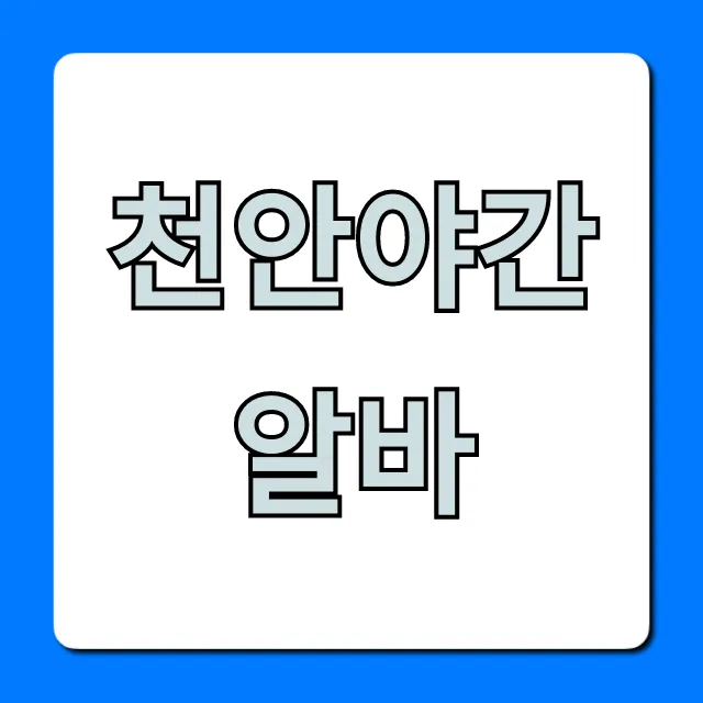 천안야간알바, 고수익 꿀알바 총정리!