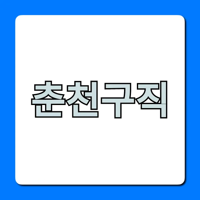 춘천구직 일자리, 완벽 가이드 총정리 춘천구직 일자리, 완벽 가이드 총정리
