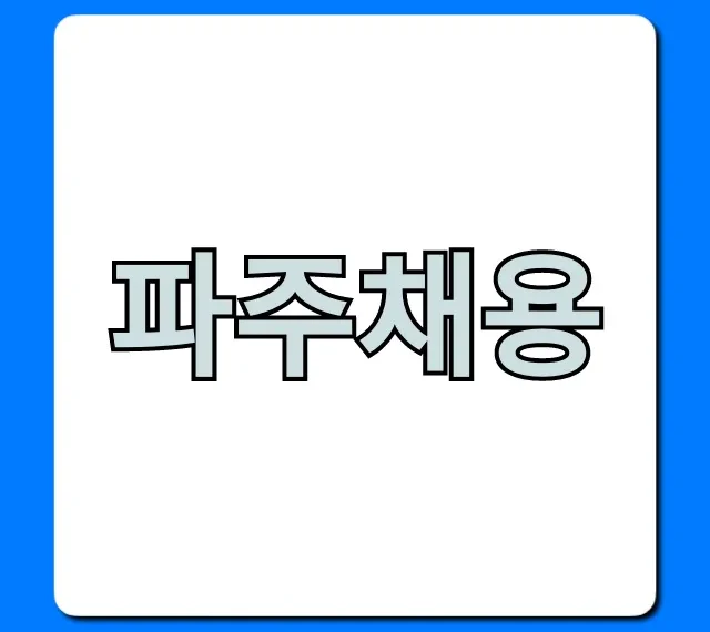 파주채용 최신정보! 급구 일자리 총정리 파주채용 최신정보! 급구 일자리 총정리