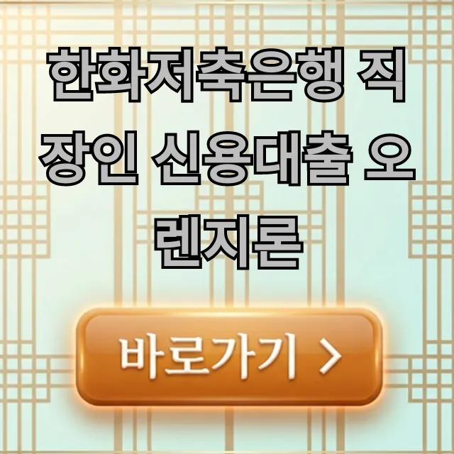 한화저축은행 직장인 신용대출 오렌지론 금리 한도 총정리