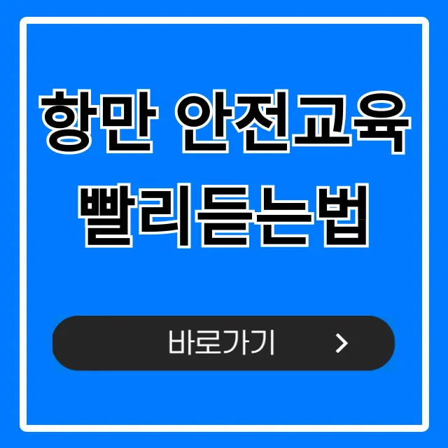 항만 안전교육 빨리듣는법: 시간 단축 꿀팁 총정리 항만 안전교육 빨리듣는법: 시간 단축 꿀팁 총정리
