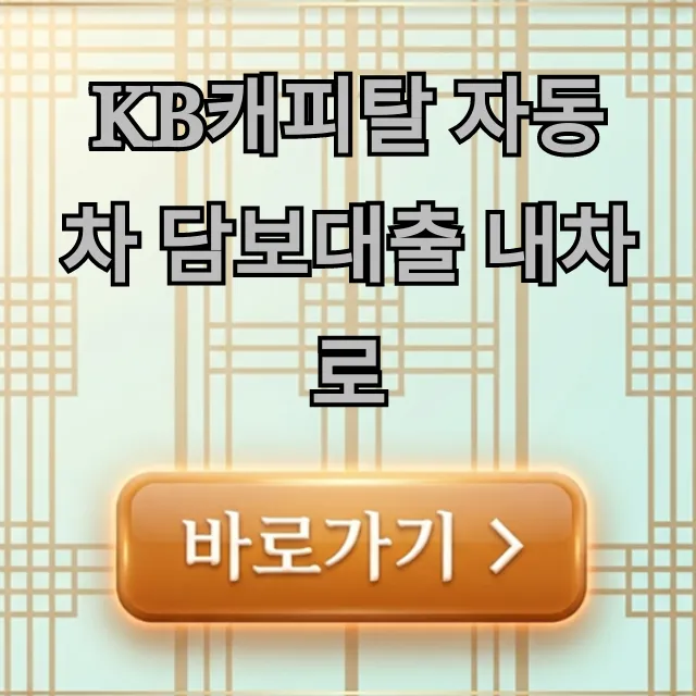 KB캐피탈 자동차 담보대출 내차로 한도 금리 신청방법 총정리 KB캐피탈 자동차 담보대출 내차로 한도 금리 신청방법 총정리