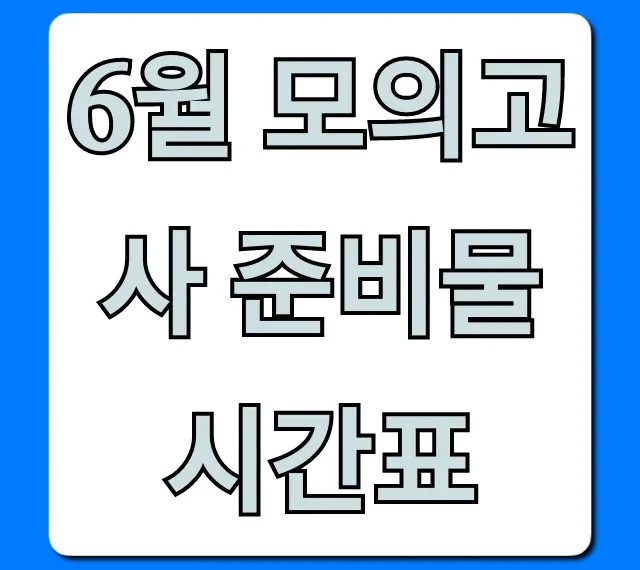 6월 모의고사 준비물 시간표: 필수템 & 꿀팁 총정리