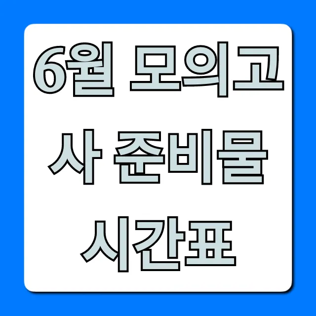 6월 모의고사 준비물 시간표: 필수템 & 꿀팁 총정리