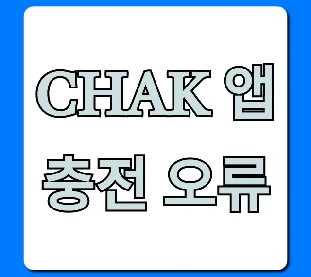 Chak 앱 충전 오류? 즉시 해결 꿀팁 완벽 가이드