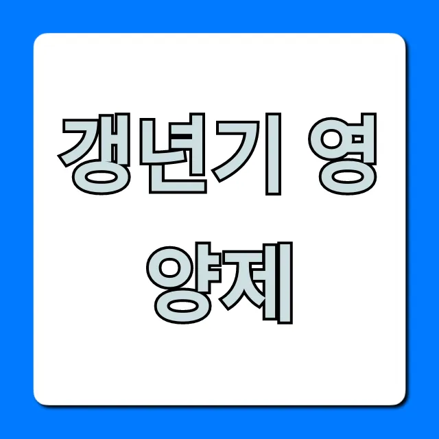 갱년기 영양제 추천, 가격 효능 총정리! 갱년기 영양제 추천, 가격 효능 총정리!