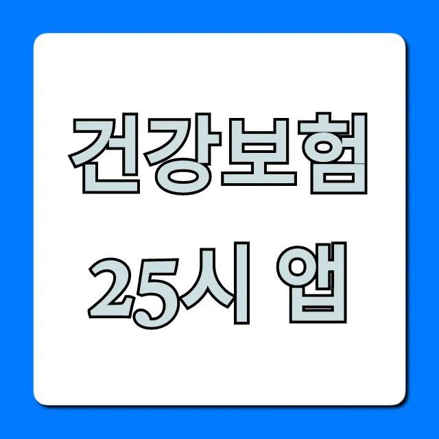 건강보험25시 앱: 조회 & 꿀팁 완벽 가이드